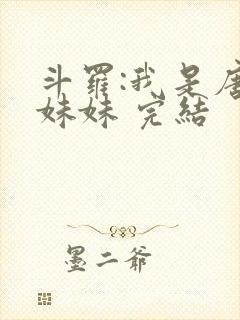 斗罗:我是唐三妹妹 完结