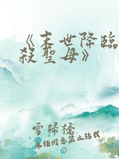 《末世降临,先杀圣母》