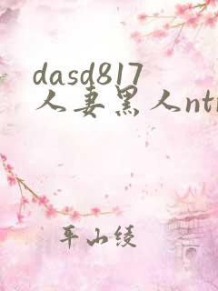 dasd817人妻黑人ntr
