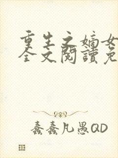 重生之嫡女祸妃全文阅读免费