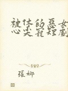 被休的恶女成了心尖宠短剧全集免费观看