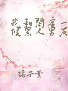 我和闺蜜一起伺候黑人男友