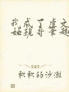 我成了虐文女主她亲哥笔趣阁