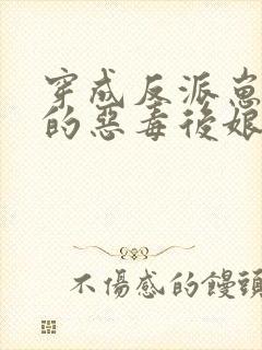 穿成反派崽崽们的恶毒后娘全文免费阅读