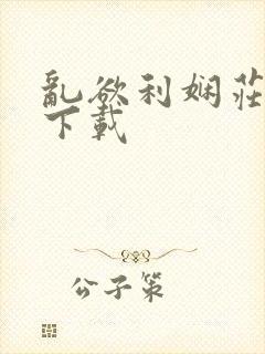 乱欲利娴庄全集下载