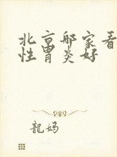 北京哪家看萎缩性胃炎好