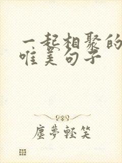 一起相聚的时光唯美句子