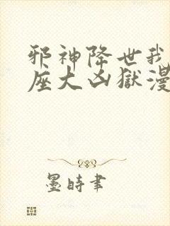 邪神降世我有一座大凶狱漫画无删减