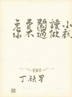 免费阅读小说爱你不过做戏一场在线阅读全文