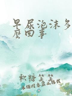 早尿泡沫多是怎么回事