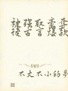 被强取豪夺多年后古言爆款