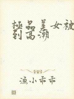 极品美女被我艹到高潮