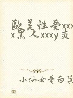 欧美性受xxxx黑人xxxy爽