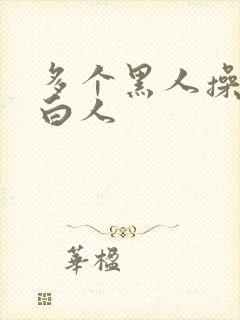 多个黑人操一个白人