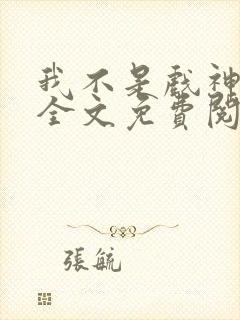 我不是戏神小说全文免费阅读无弹窗