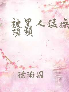 被黑人猛操十次视频