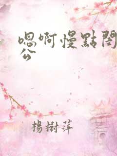 嗯啊慢点闺蜜老公