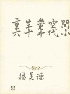 重生带空间穿越六十年代小说