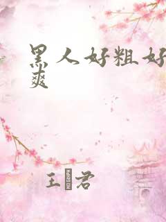 黑人好粗好大好爽