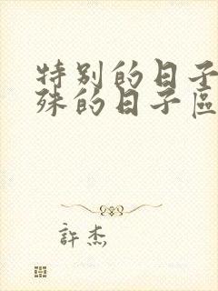 特别的日子与特殊的日子区别