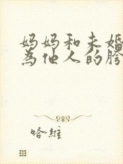 妈妈和未婚妻沦为他人的胯下之奴