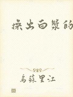 操出白浆的少妇