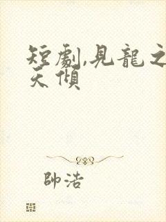 短剧,见龙之挽天倾