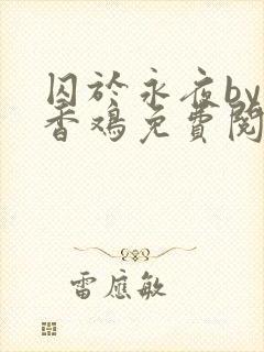 囚于永夜by麦香鸡免费阅读txt