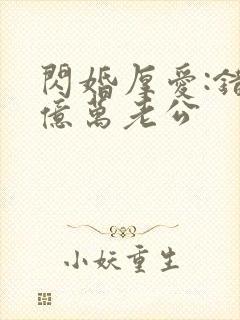 闪婚厚爱:错嫁亿万老公