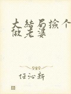 大结局捡个校花做老婆