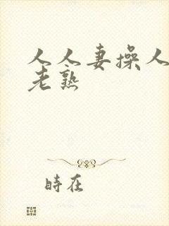 人人妻操人人妻老熟