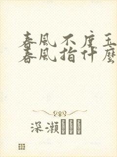 春风不度玉门关春风指什么意思