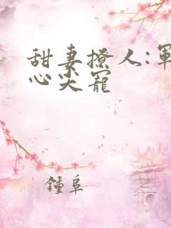 甜妻撩人:军少心尖宠