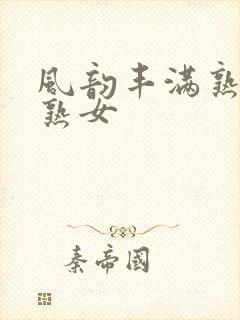 风韵丰满熟妇老熟女