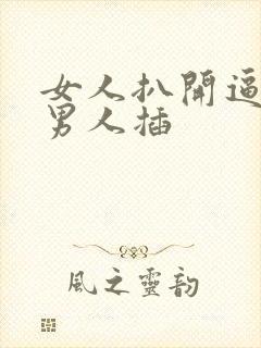 女人扒开逼逼让男人插