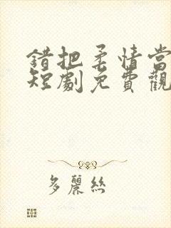 错把柔情当情深短剧免费观看