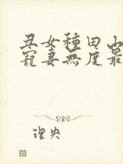 丑女种田山里汉宠妻无度最新章节