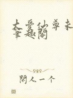 大爱仙尊未删减笔趣阁