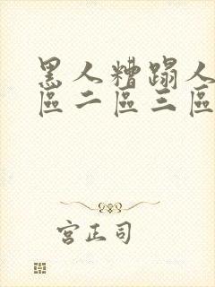 黑人糟蹋人妻一区二区三区