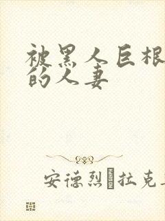 被黑人巨根征服的人妻