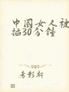 中国女人被黑人插30分钟