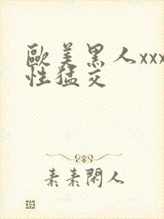 欧美黑人xxx性猛交