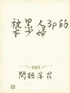 被黑人3p的日本少妇