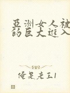 亚洲女人被黑人的巨大进入