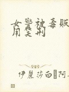 女警被毒贩抓住用笑刑