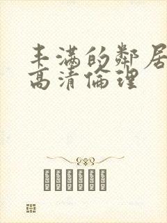 丰满的邻居hd高清伦理