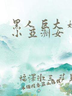 黑人 巨大 娇小 亚洲女