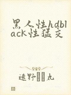 黑人性hdblack性猛交