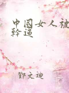 中国女人被黑人干逼