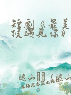 短剧《最美的时候遇见你》中魏语娴的